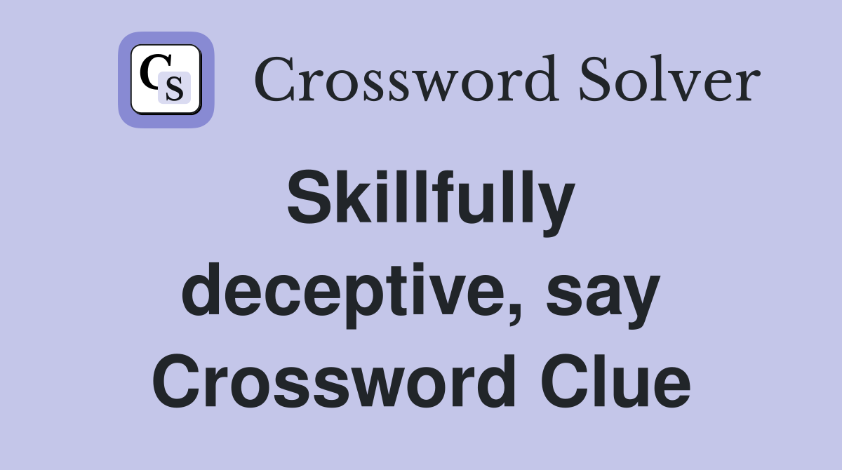 Skillfully deceptive, say Crossword Clue