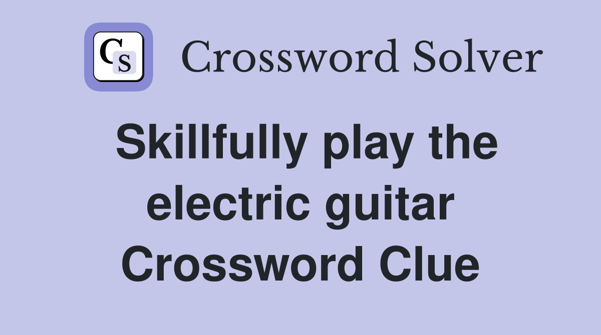 Skillfully play the electric guitar Crossword Clue