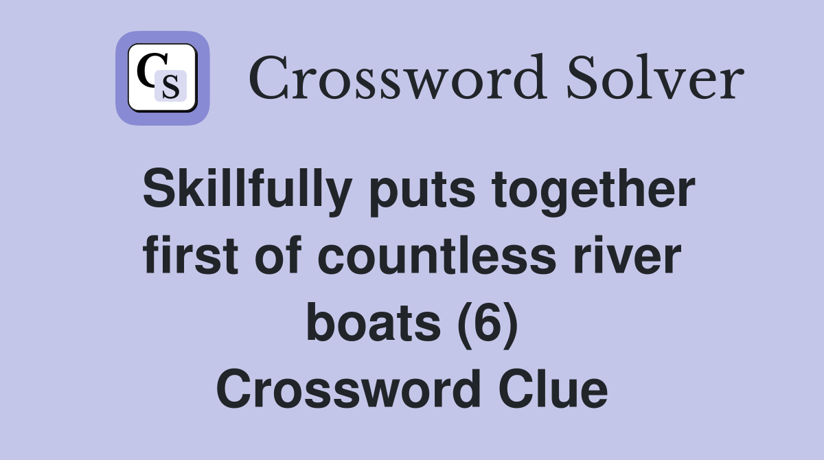 Skillfully puts together first of countless river boats (6) Crossword Clue