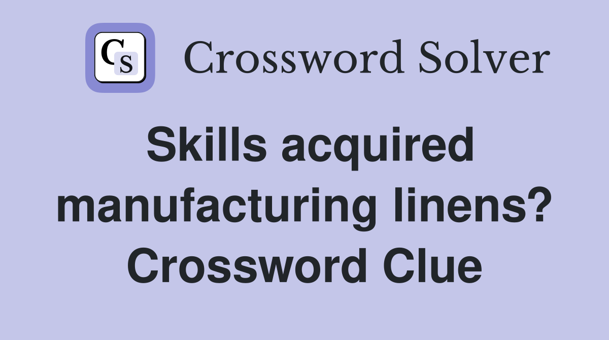 Skills acquired manufacturing linens? Crossword Clue