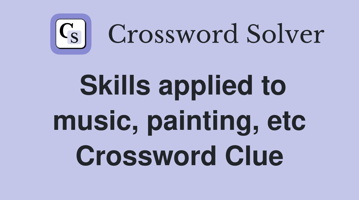Skills applied to music, painting, etc Crossword Clue