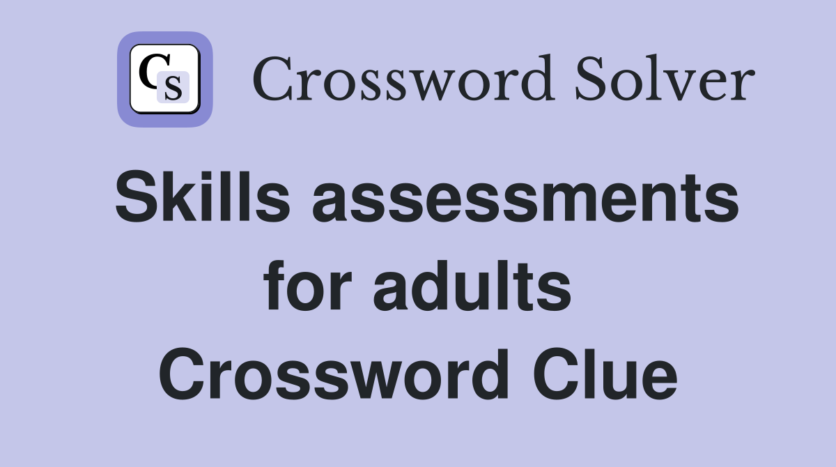 Skills assessments for adults Crossword Clue