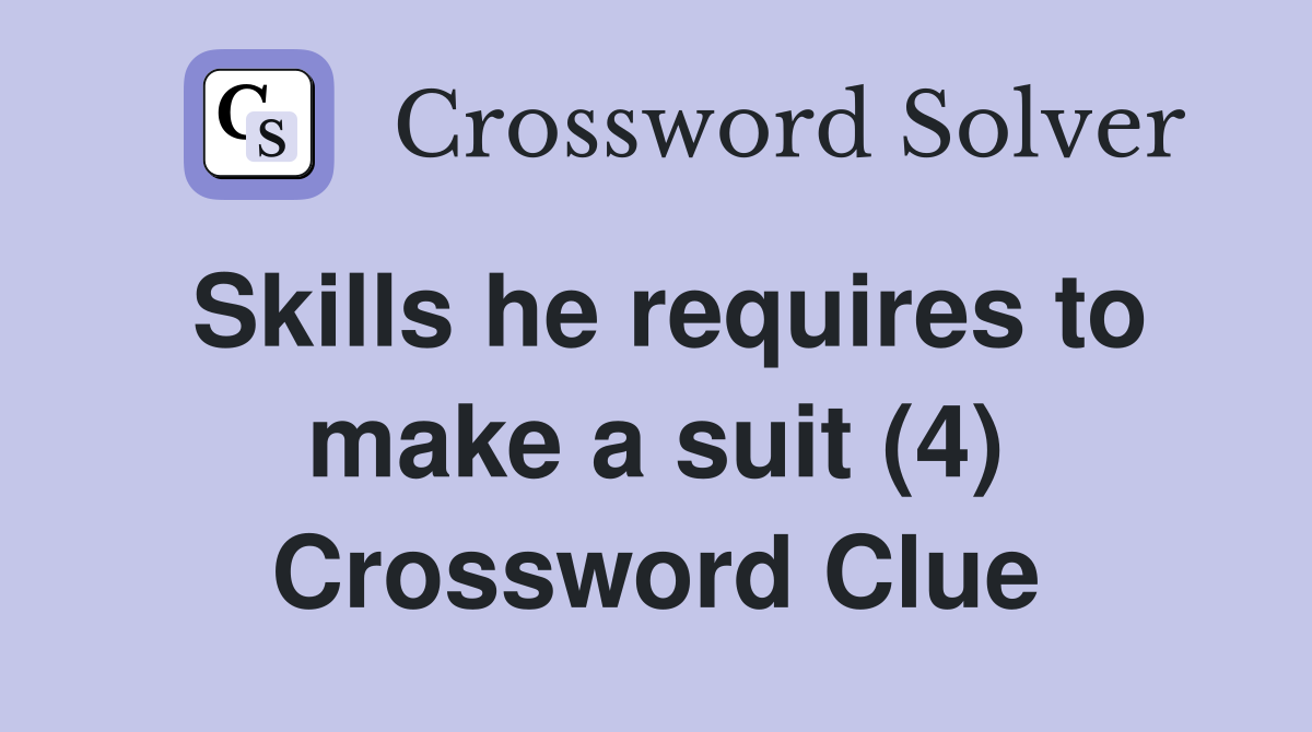 Skills he requires to make a suit (4) Crossword Clue