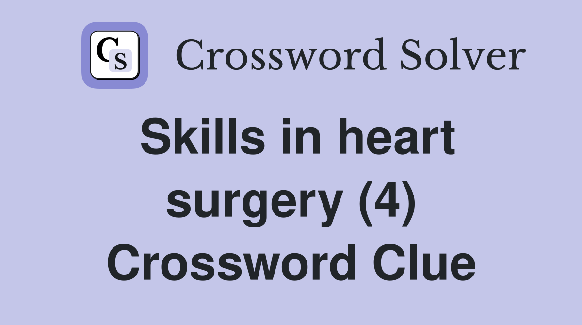 Skills in heart surgery (4) Crossword Clue