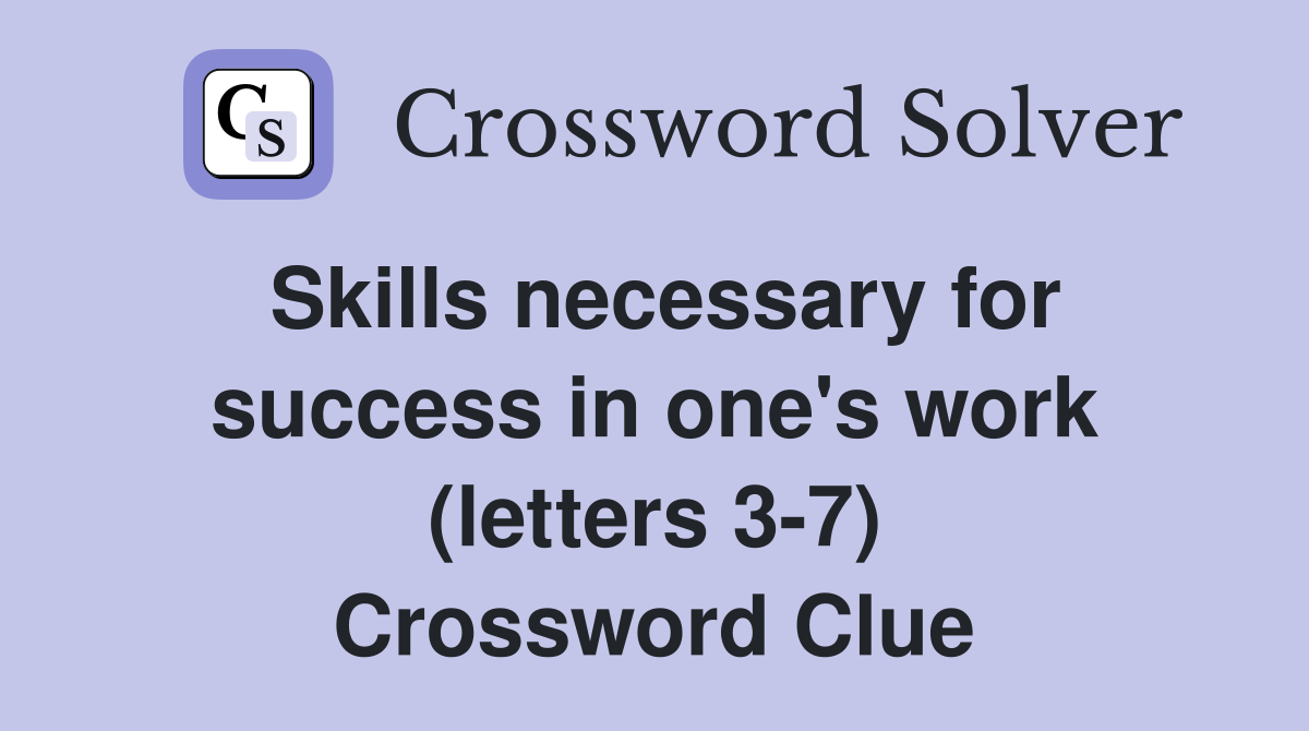 Skills necessary for success in one's work (letters 3-7) Crossword Clue