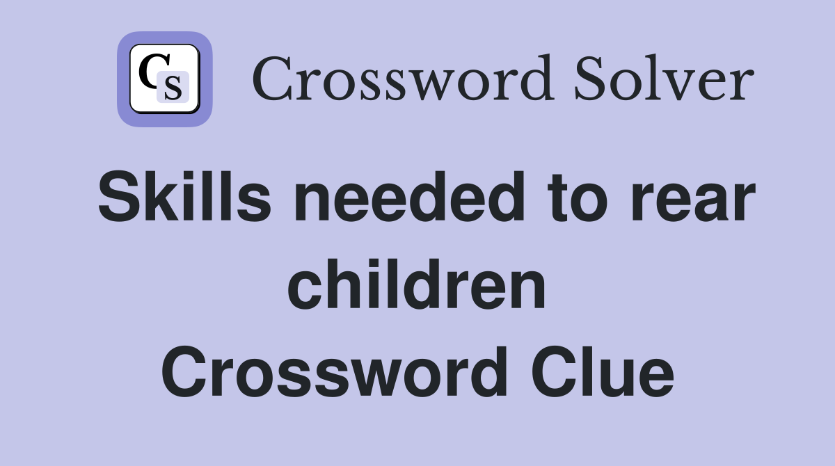 Skills needed to rear children Crossword Clue