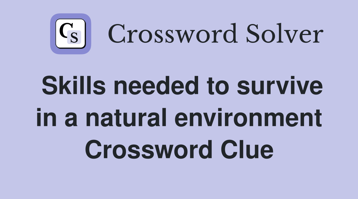 Skills needed to survive in a natural environment Crossword Clue