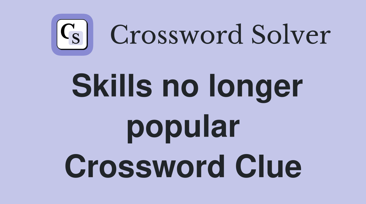 Skills no longer popular Crossword Clue