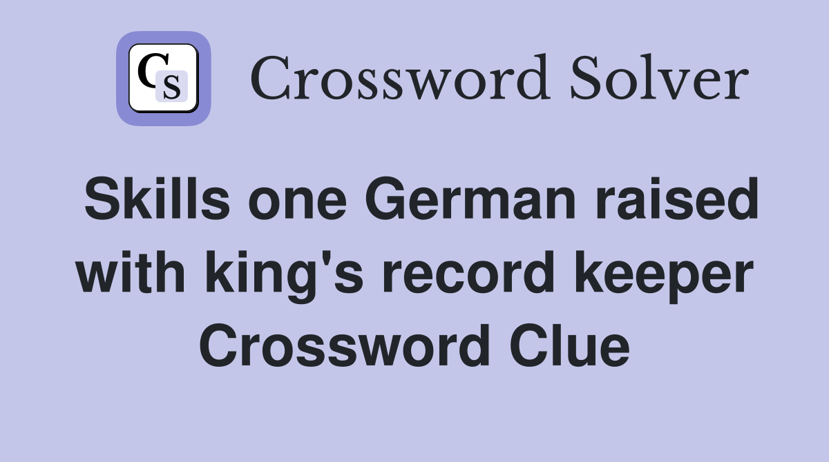 Skills one German raised with king's record keeper Crossword Clue