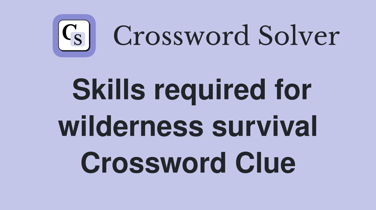 Skills required for wilderness survival Crossword Clue