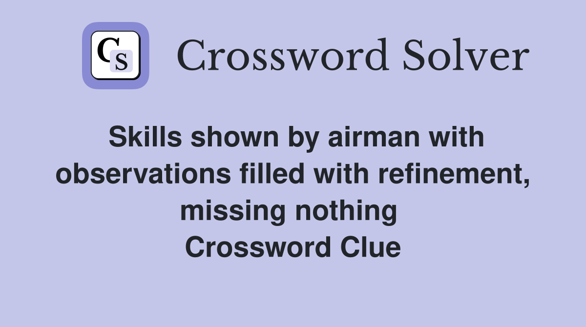 Skills shown by airman with observations filled with refinement, missing nothing  Crossword Clue