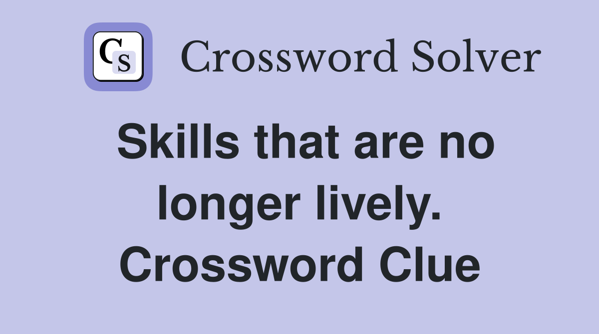 Skills that are no longer lively. Crossword Clue