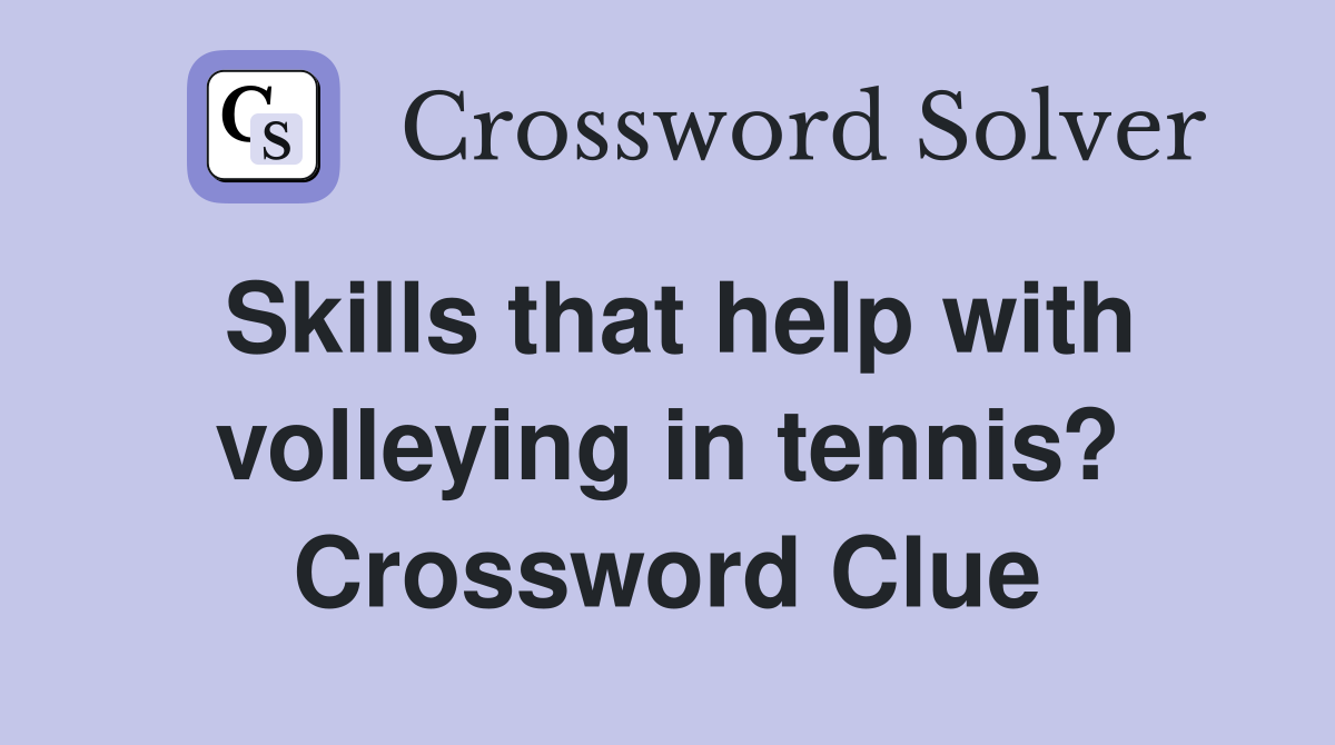 Skills that help with volleying in tennis? Crossword Clue