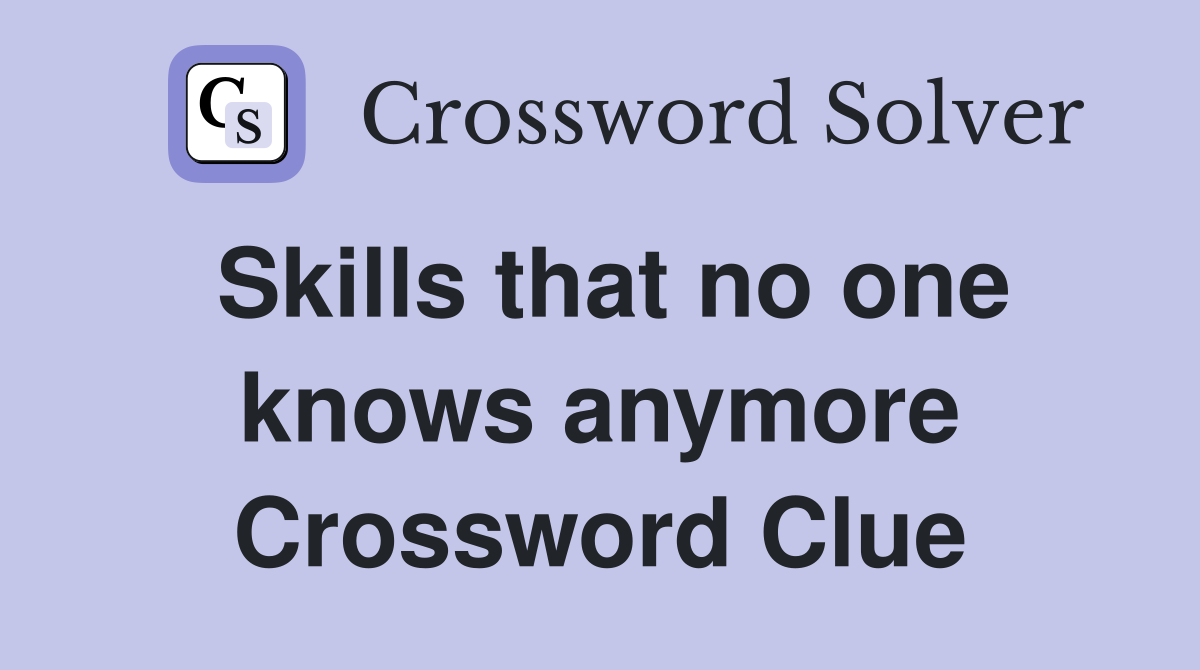 Skills that no one knows anymore Crossword Clue