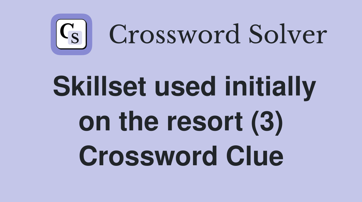 Skillset used initially on the resort (3) Crossword Clue