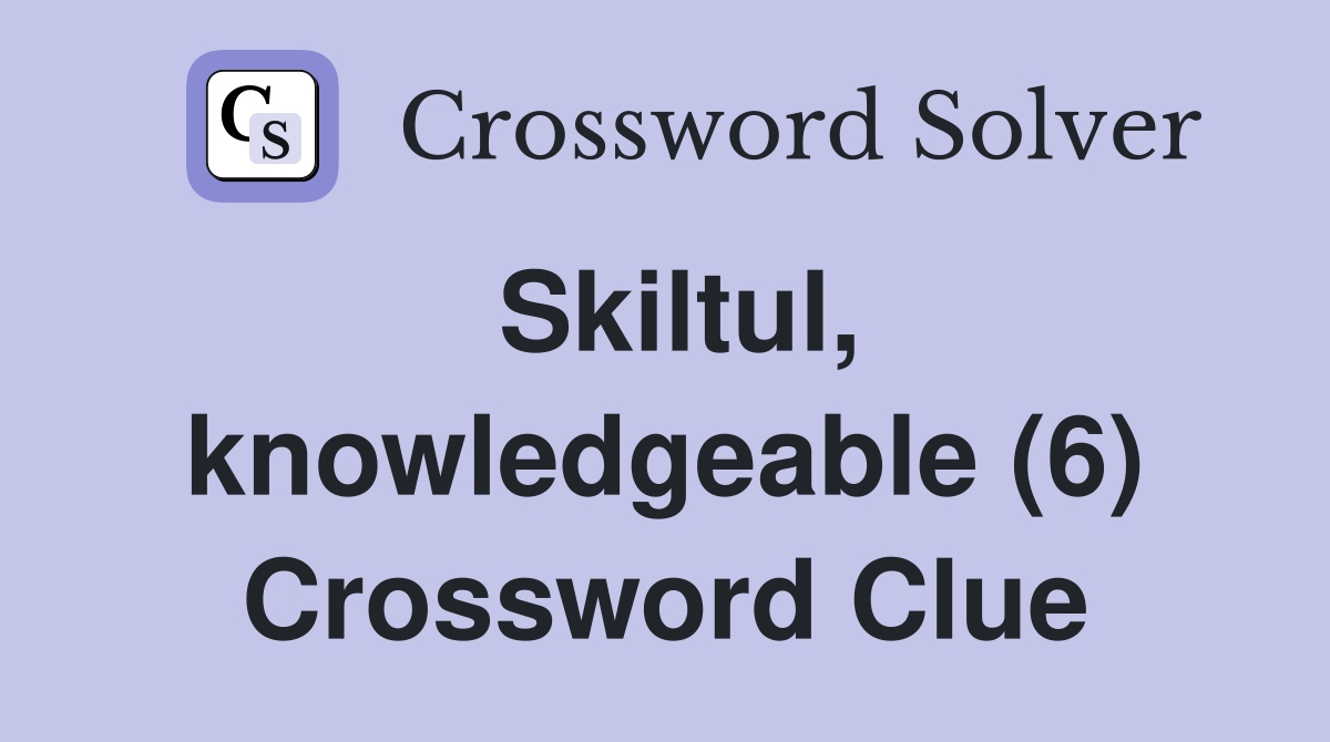 Skiltul, knowledgeable (6) Crossword Clue
