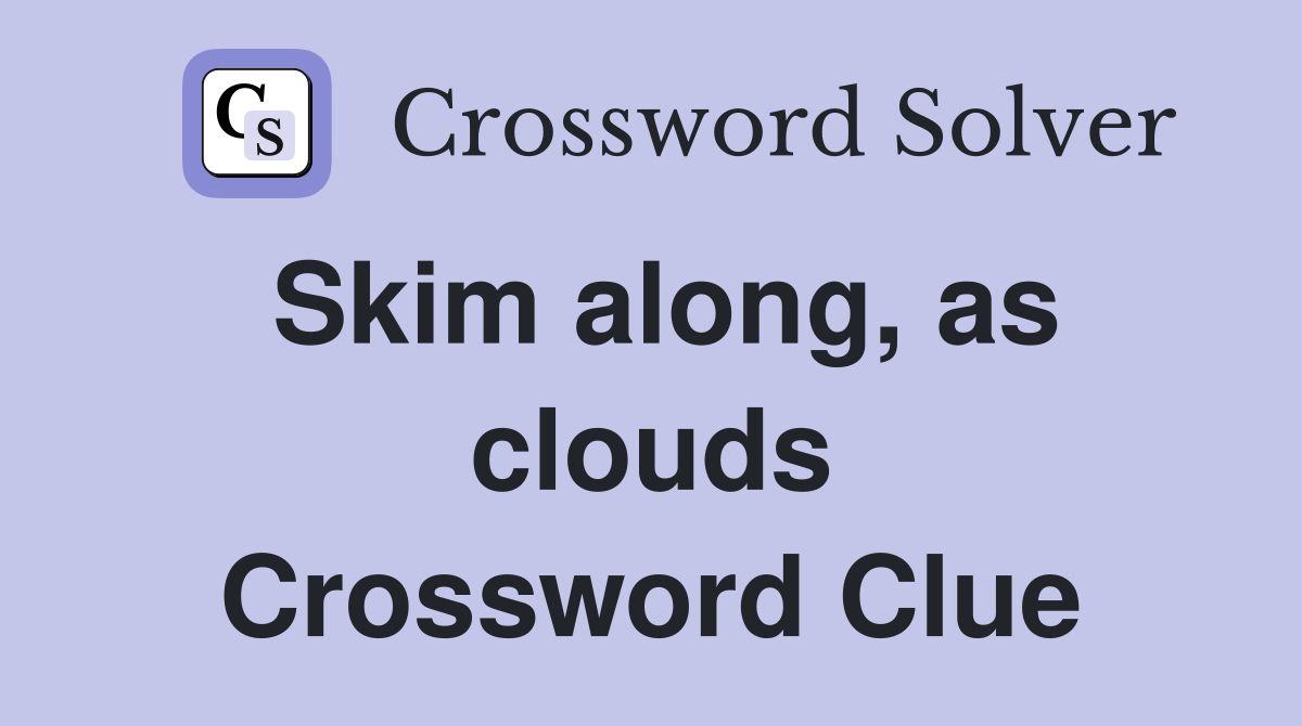 Skim along, as clouds Crossword Clue