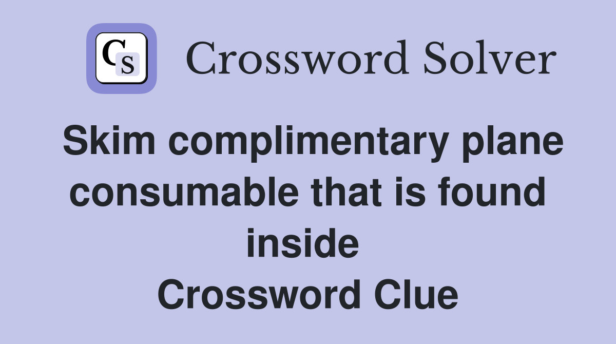 Skim complimentary plane consumable that is found inside  Crossword Clue