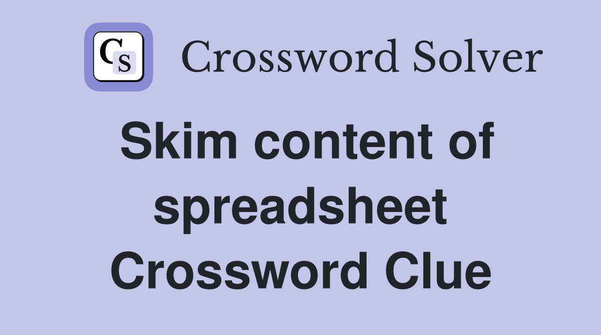 Skim content of spreadsheet Crossword Clue