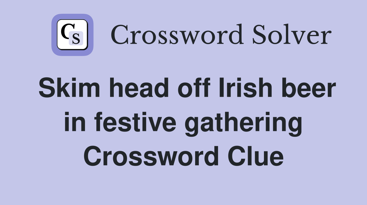Skim head off Irish beer in festive gathering Crossword Clue