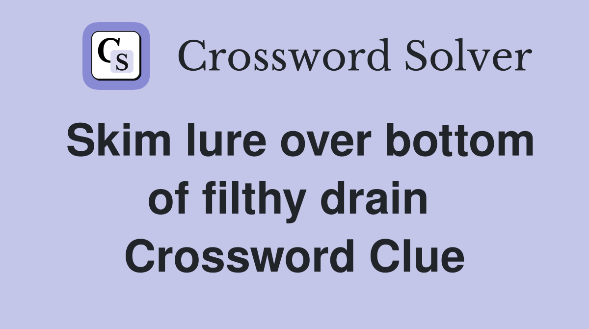 Skim lure over bottom of filthy drain  Crossword Clue