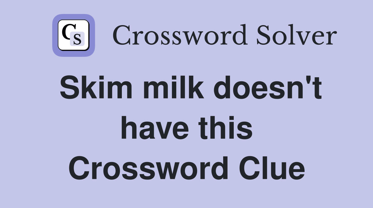 Skim milk doesn't have this Crossword Clue