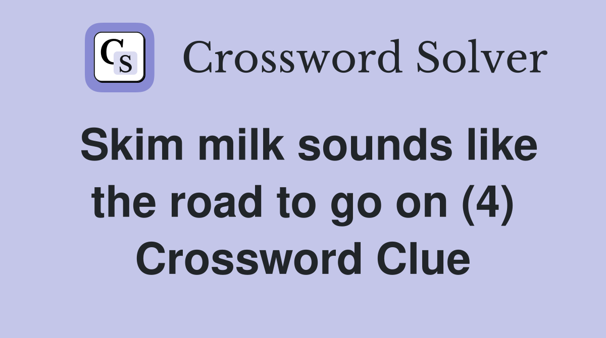Skim milk sounds like the road to go on (4) Crossword Clue
