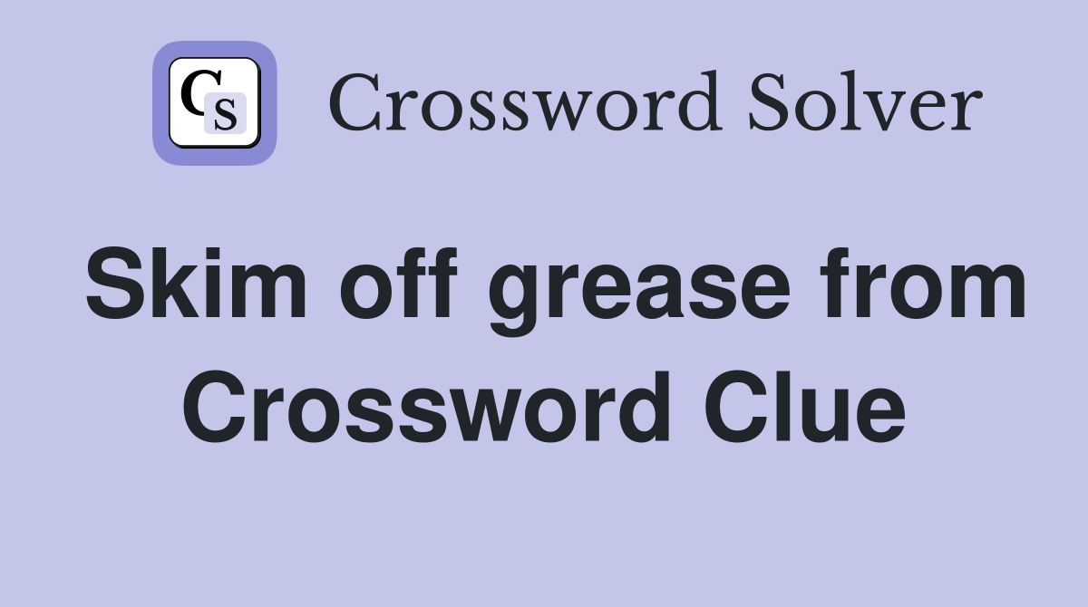Skim off grease from Crossword Clue