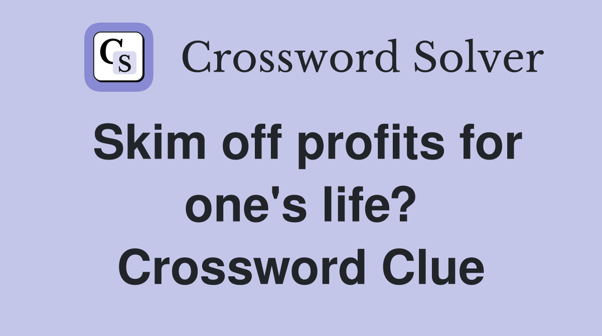 Skim off profits for one's life? Crossword Clue