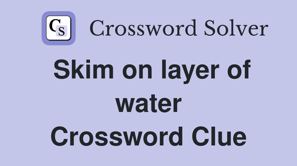 Skim on layer of water Crossword Clue