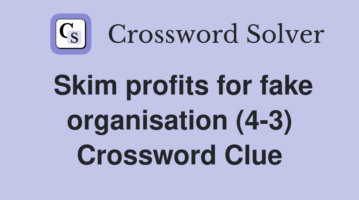 Skim profits for fake organisation (4-3) Crossword Clue