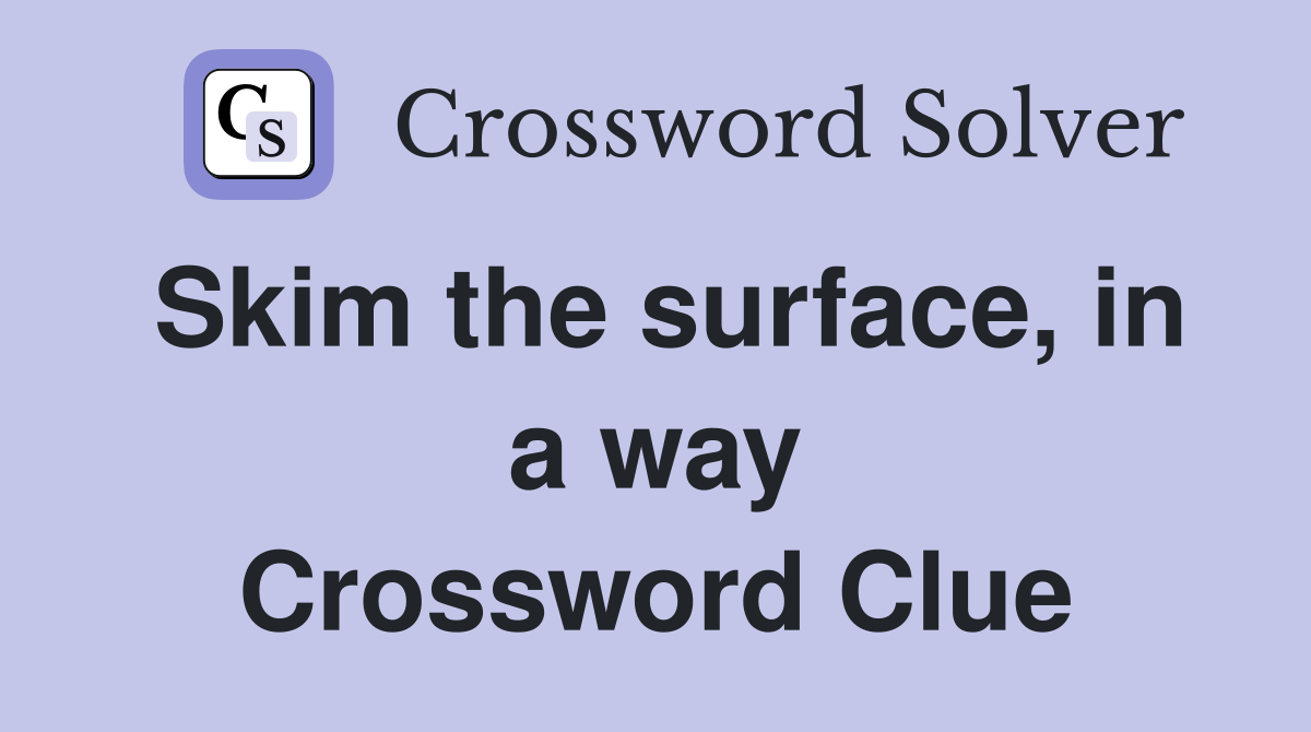 Skim the surface, in a way Crossword Clue