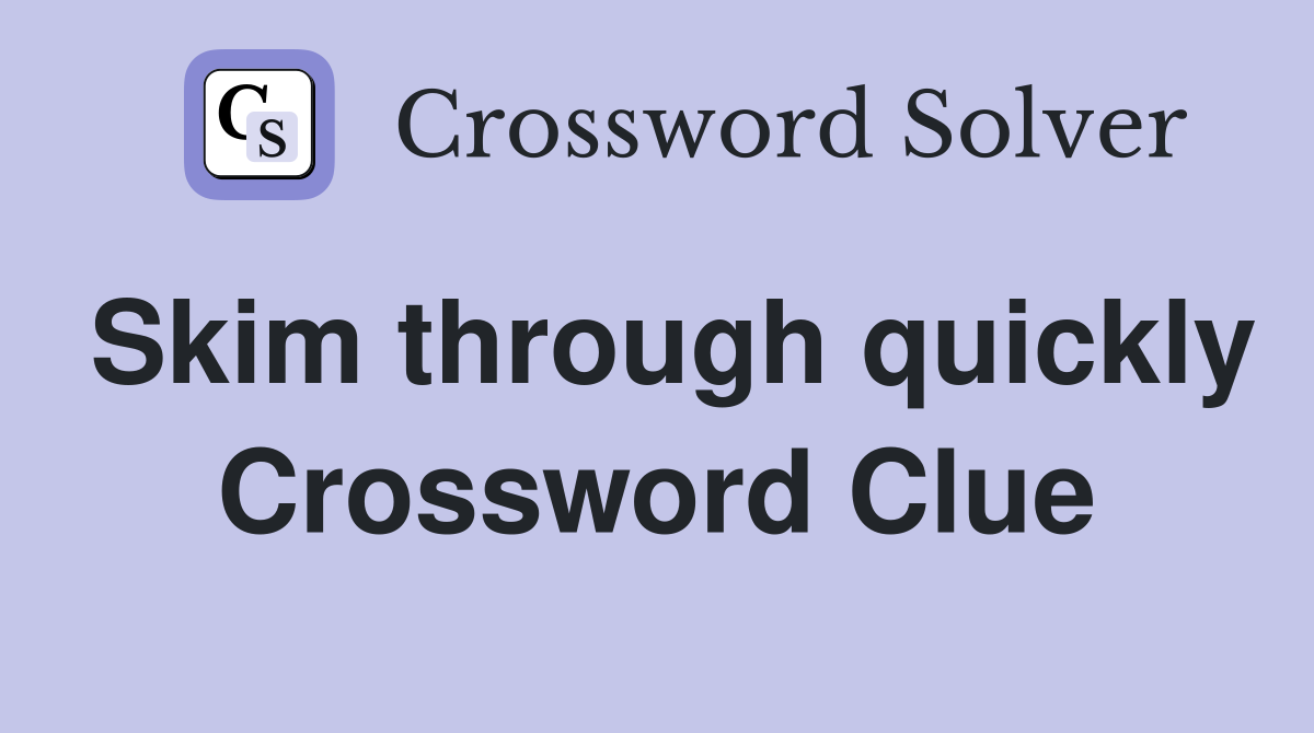 Skim through quickly Crossword Clue