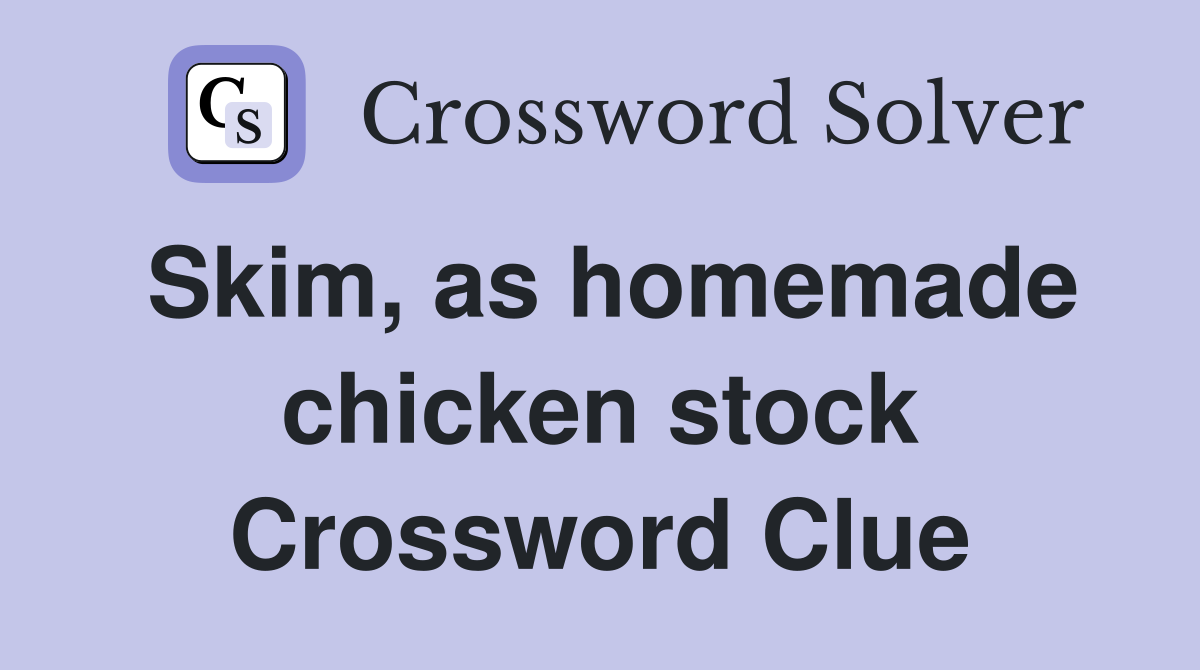 Skim, as homemade chicken stock Crossword Clue