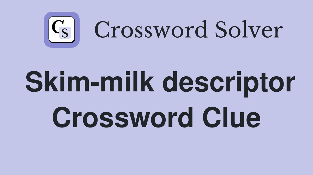 Skim-milk descriptor Crossword Clue