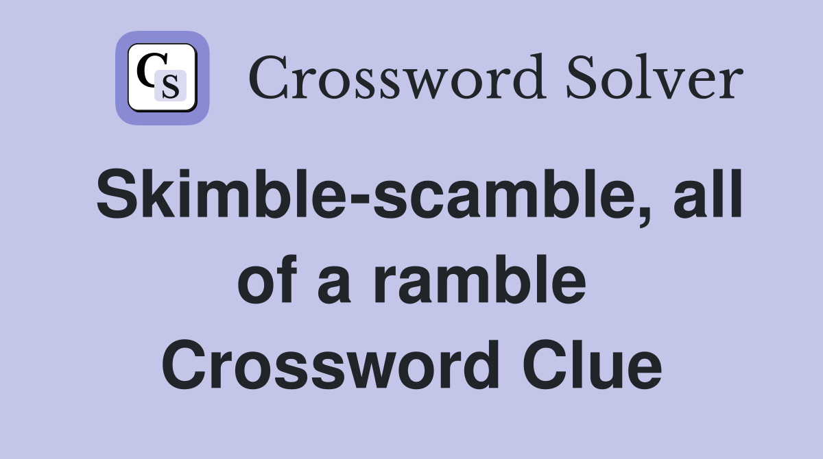 Skimble-scamble, all of a ramble Crossword Clue