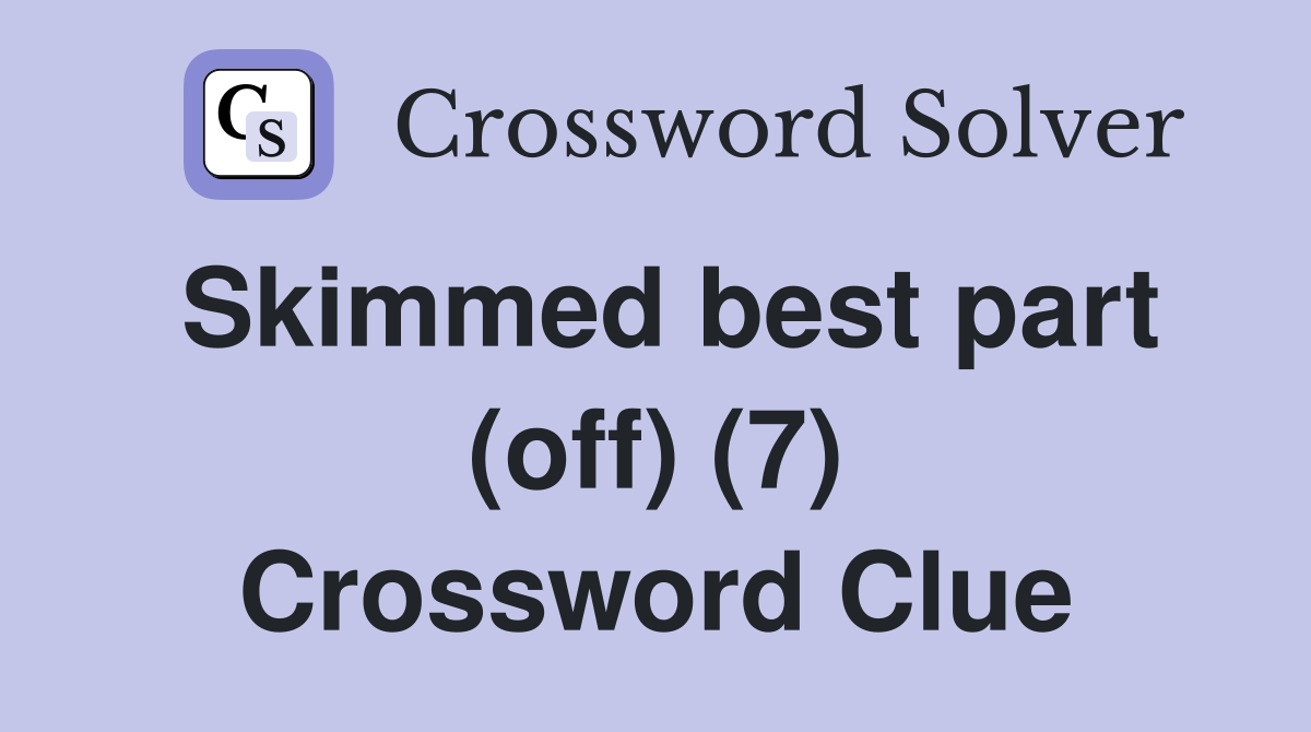 Skimmed best part (off) (7) Crossword Clue