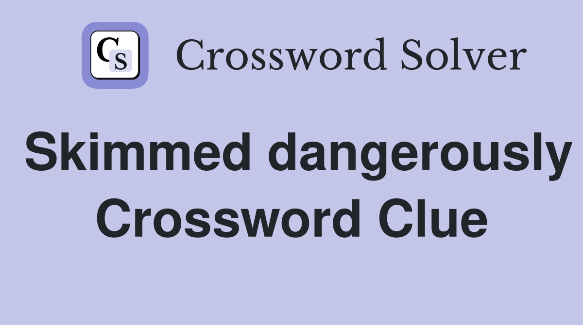 Skimmed dangerously Crossword Clue