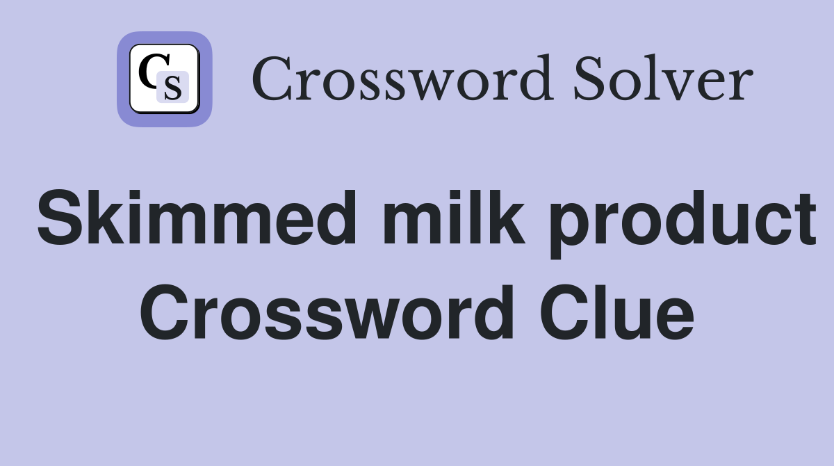 Skimmed milk product Crossword Clue