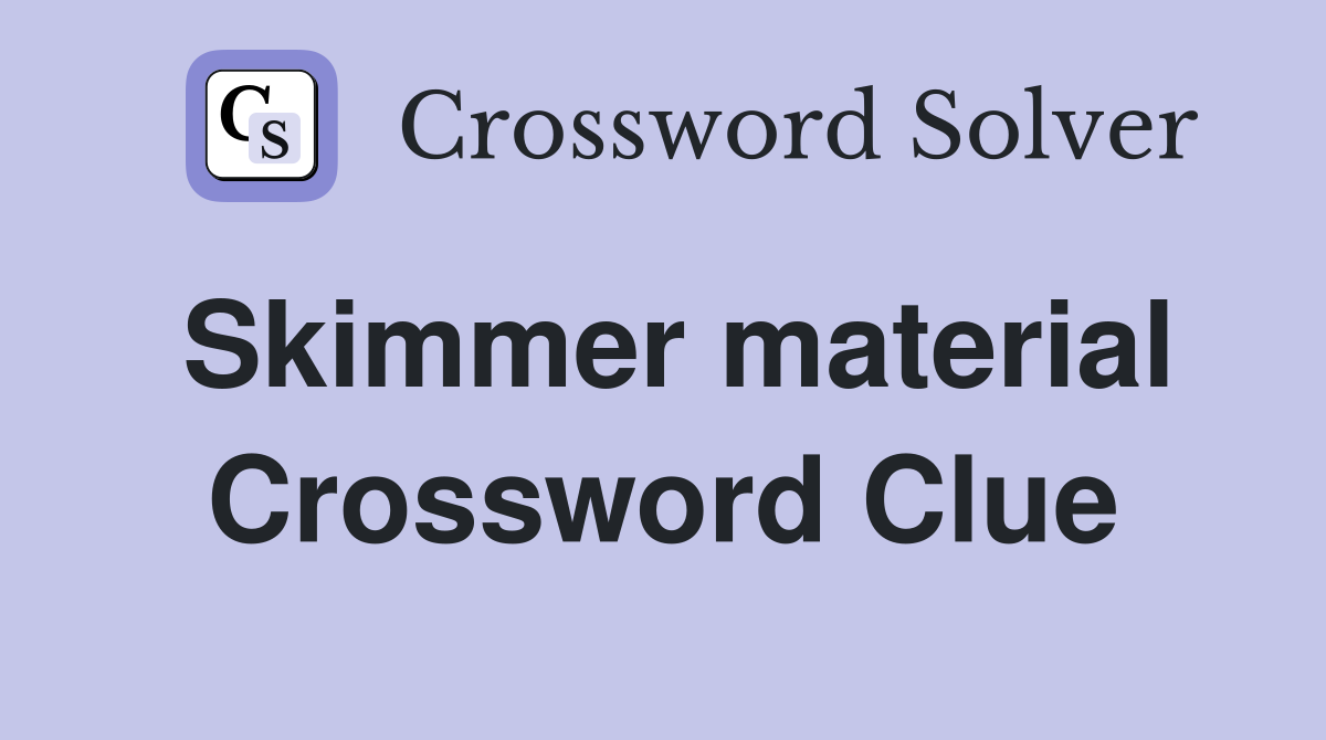 Skimmer material Crossword Clue