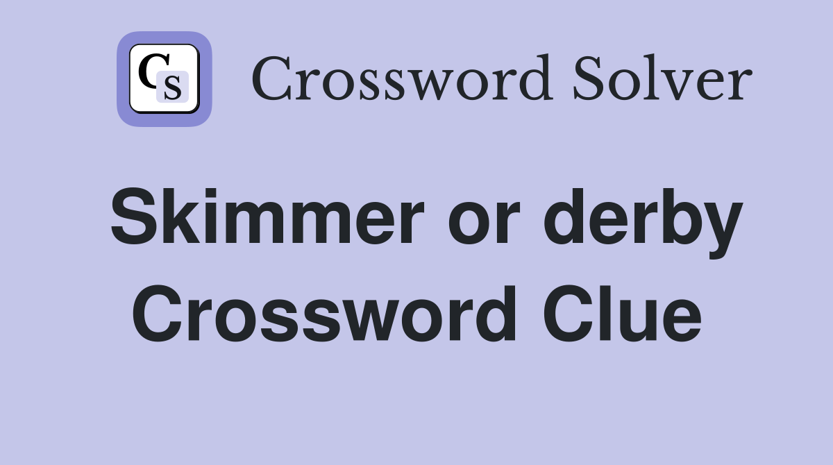 Skimmer or derby Crossword Clue