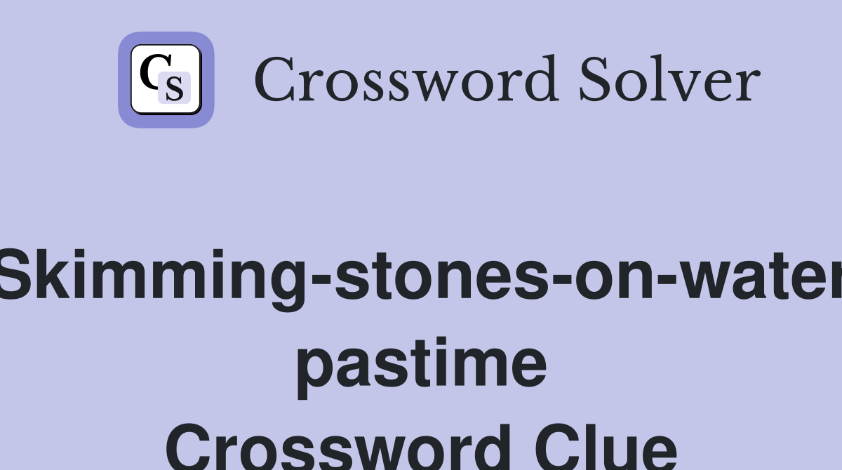 Skimming-stones-on-water pastime Crossword Clue