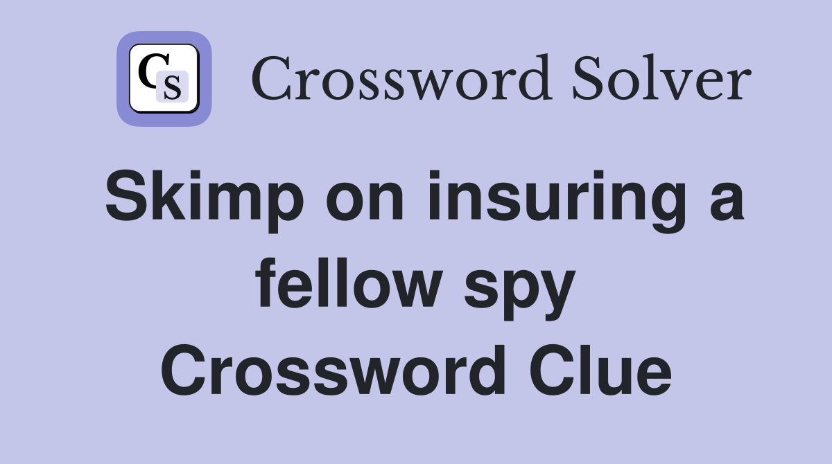 Skimp on insuring a fellow spy Crossword Clue