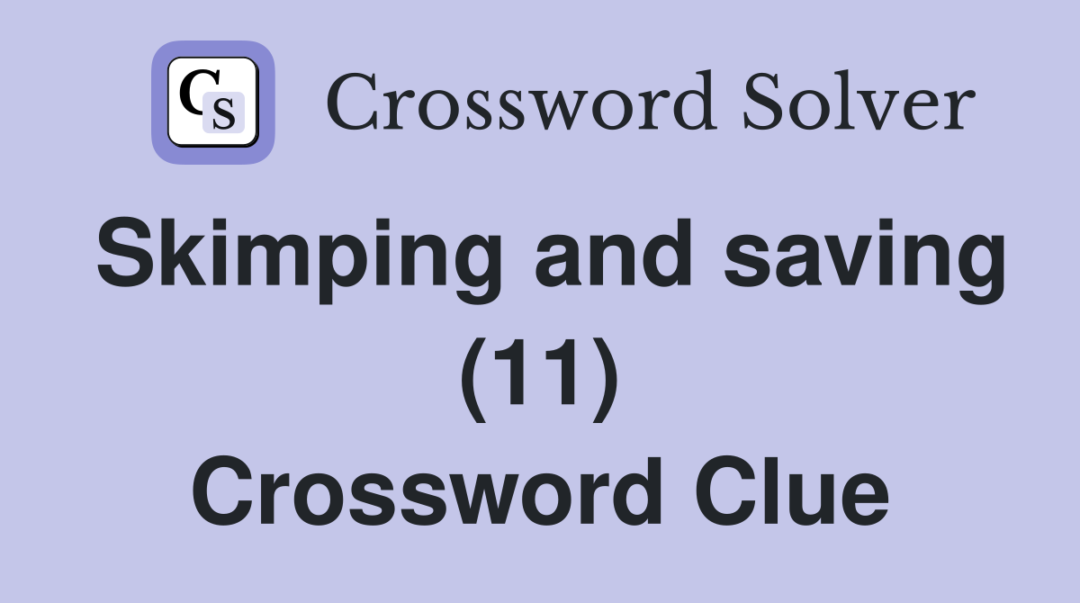 Skimping and saving (11) Crossword Clue