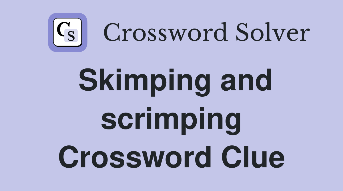 Skimping and scrimping Crossword Clue