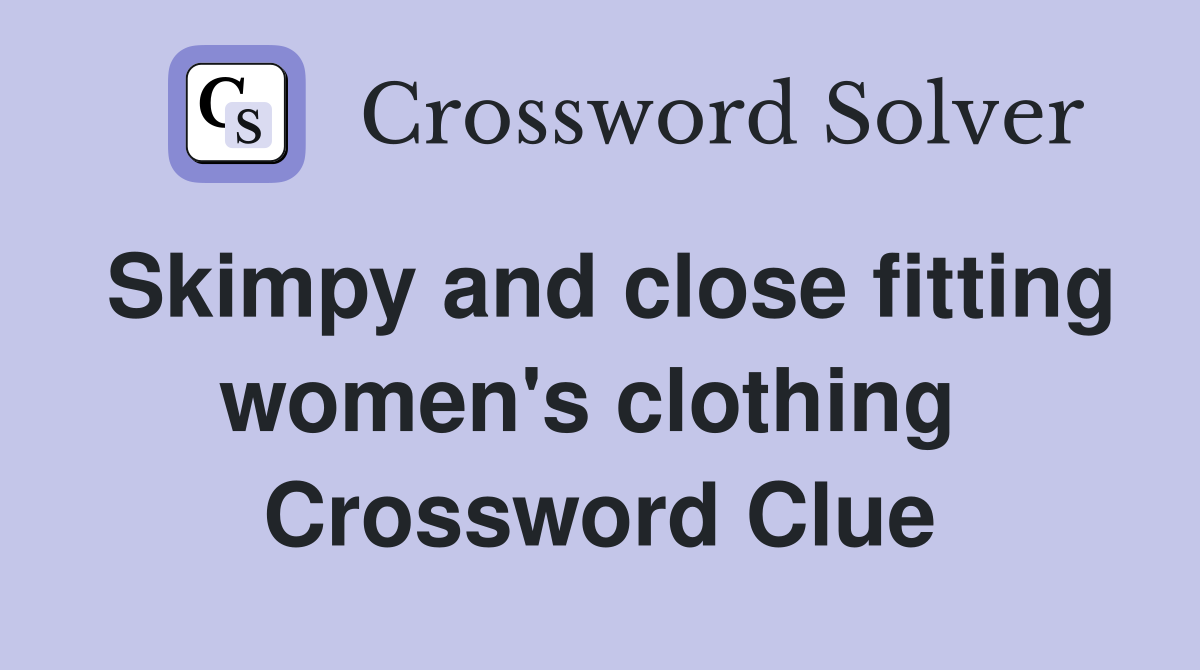 Skimpy and close fitting women's clothing  Crossword Clue