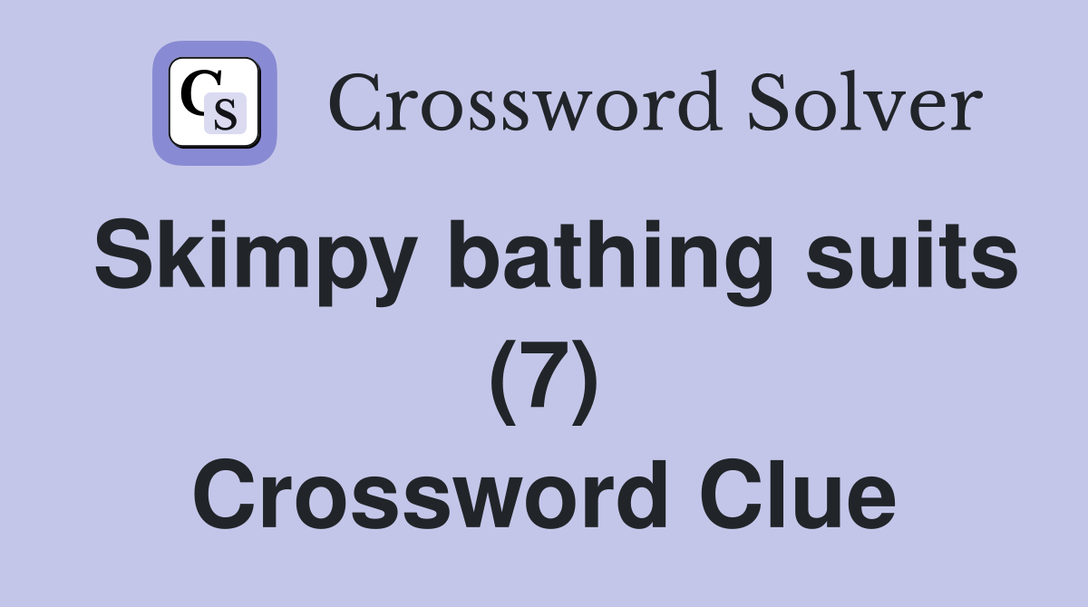 Skimpy bathing suits (7) Crossword Clue