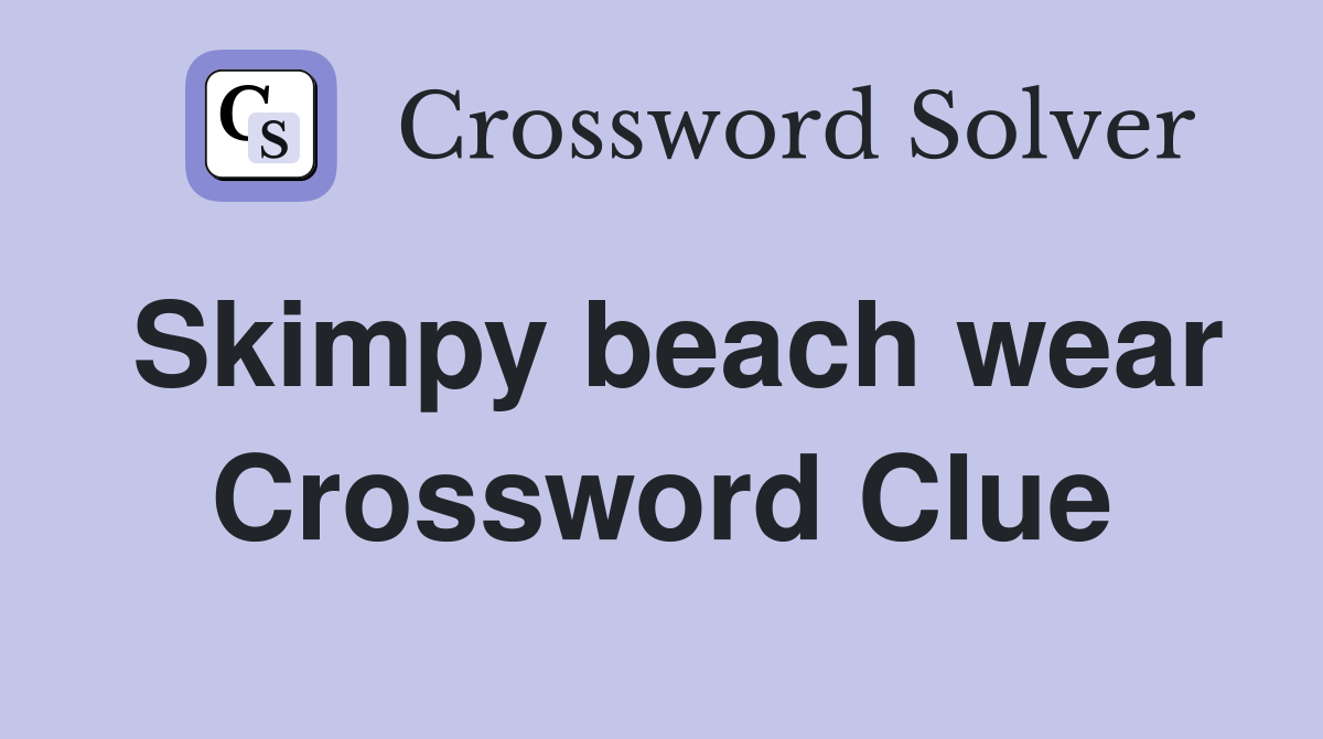 Skimpy beach wear Crossword Clue