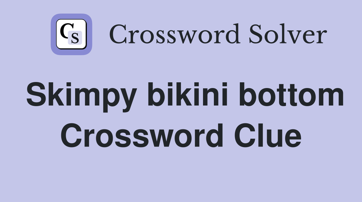 Skimpy bikini bottom Crossword Clue