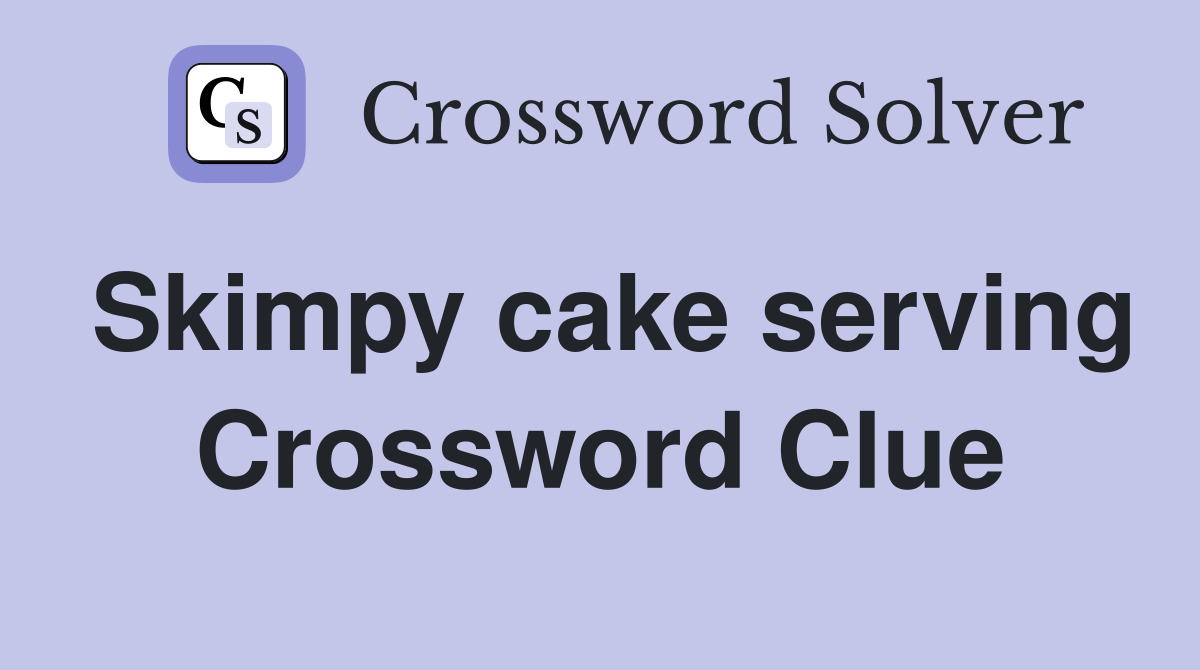 Skimpy cake serving Crossword Clue